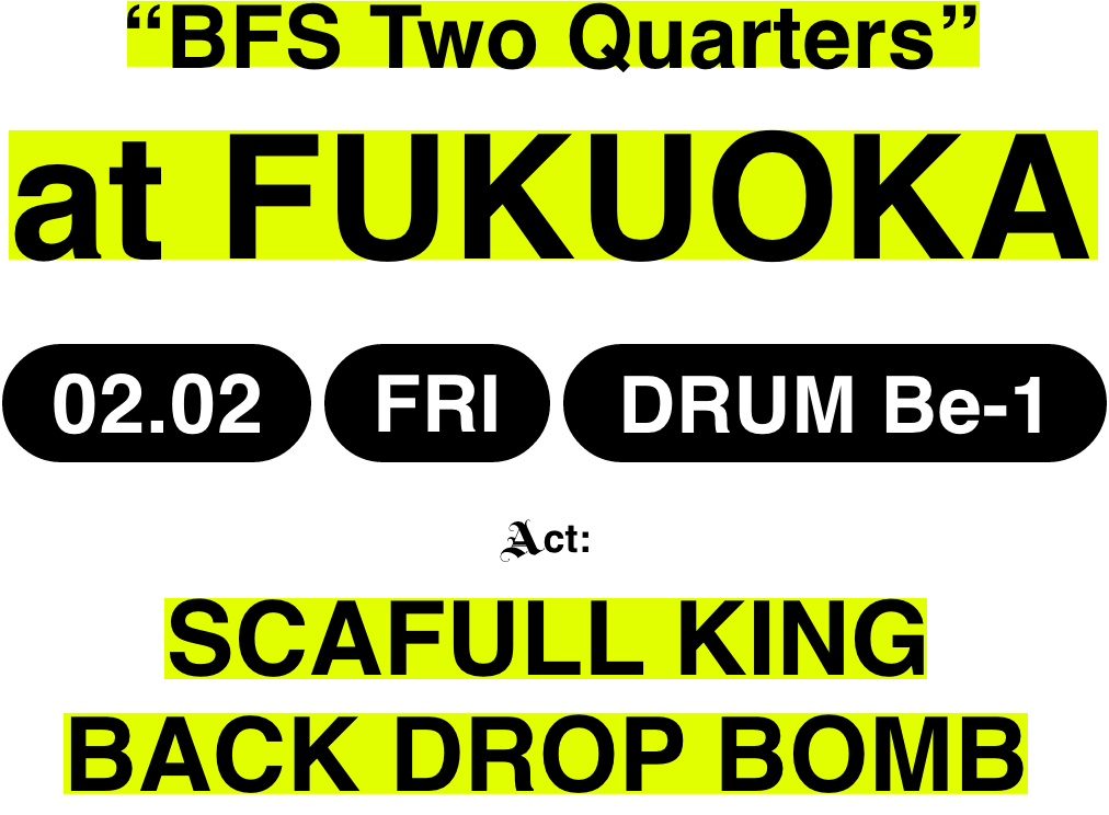 FUKUOKA 02.02 FRI DRUM Be-1 SCAFULL KING BACK DROP BOMB