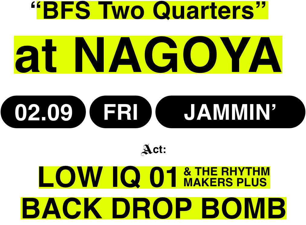 NAGOYA 02.09 FRI JAMMIN’ LOW IQ 01 ＆amp; THE RHYTHM MAKERS PLUS BACK DROP BOMB